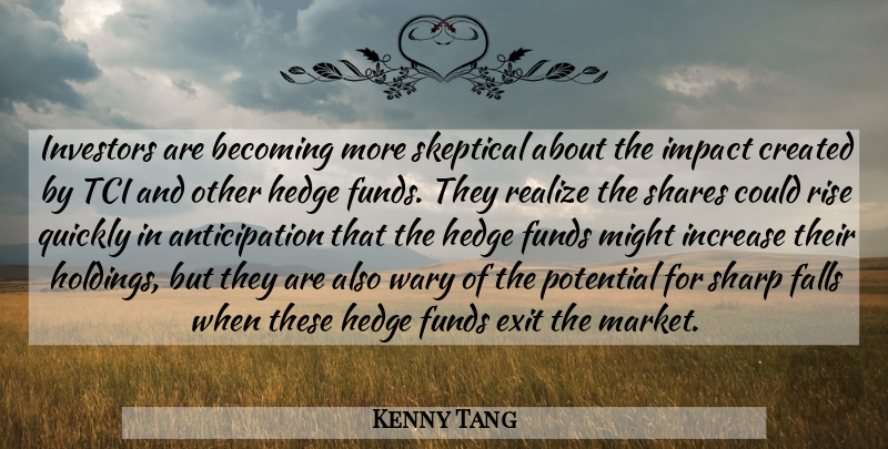 Kenny Tang Quote About Becoming, Created, Exit, Falls, Funds: Investors Are Becoming More Skeptical...