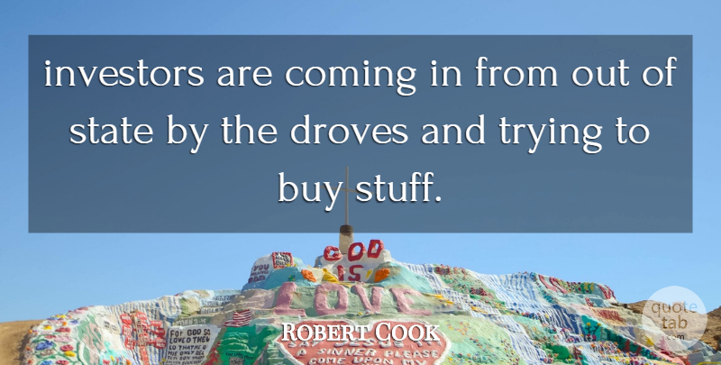 Robert Cook Quote About Buy, Coming, Investors, State, Trying: Investors Are Coming In From...