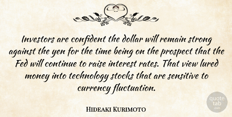 Hideaki Kurimoto Quote About Against, Confident, Continue, Currency, Dollar: Investors Are Confident The Dollar...