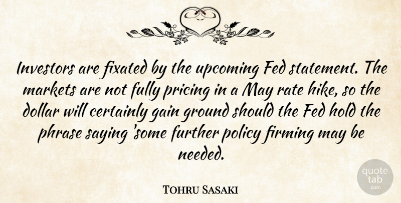Tohru Sasaki Quote About Certainly, Dollar, Fed, Fixated, Fully: Investors Are Fixated By The...