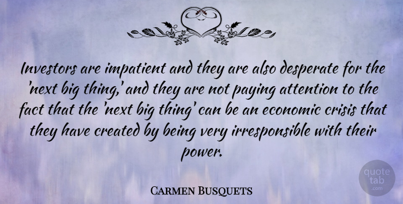 Carmen Busquets Quote About Created, Desperate, Economic, Fact, Impatient: Investors Are Impatient And They...