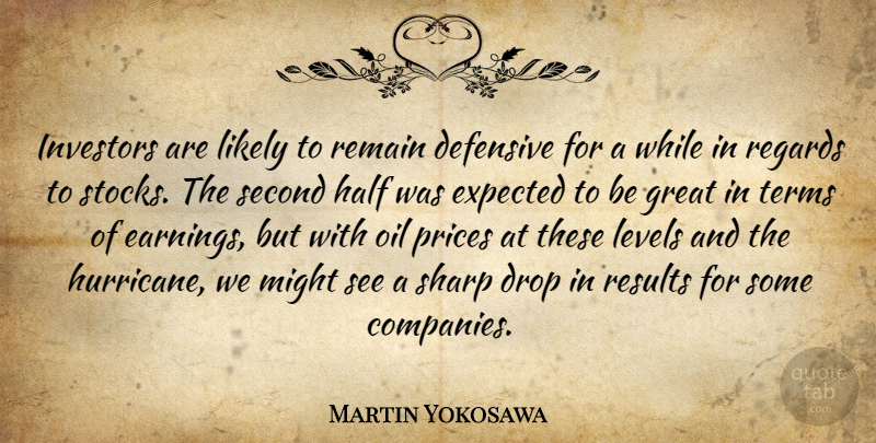 Martin Yokosawa Quote About Defensive, Drop, Expected, Great, Half: Investors Are Likely To Remain...