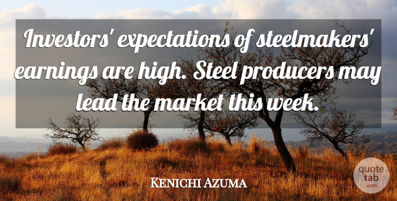 Kenichi Azuma Quote About Earnings, Lead, Market, Producers, Steel: Investors Expectations Of Steelmakers Earnings...