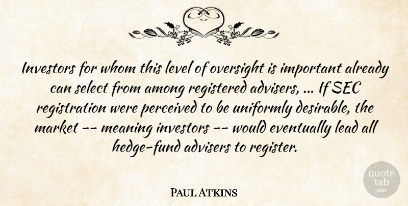 Paul Atkins Quote About Among, Eventually, Investors, Lead, Level: Investors For Whom This Level...