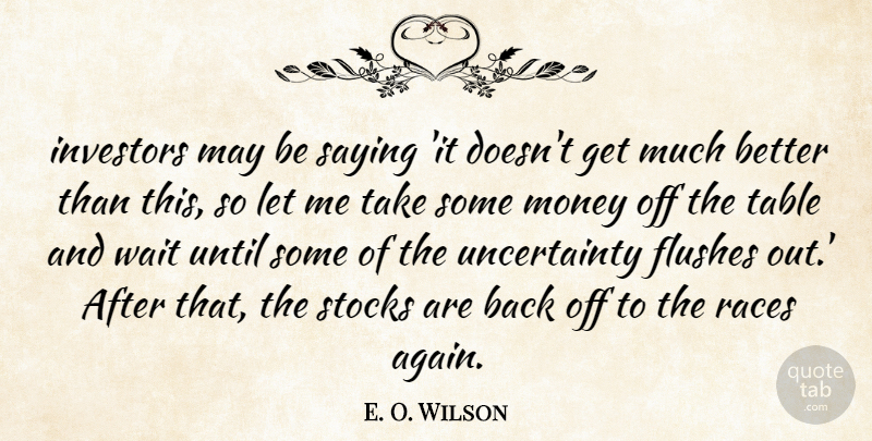 E. O. Wilson Quote About Investors, Money, Races, Saying, Stocks: Investors May Be Saying It...