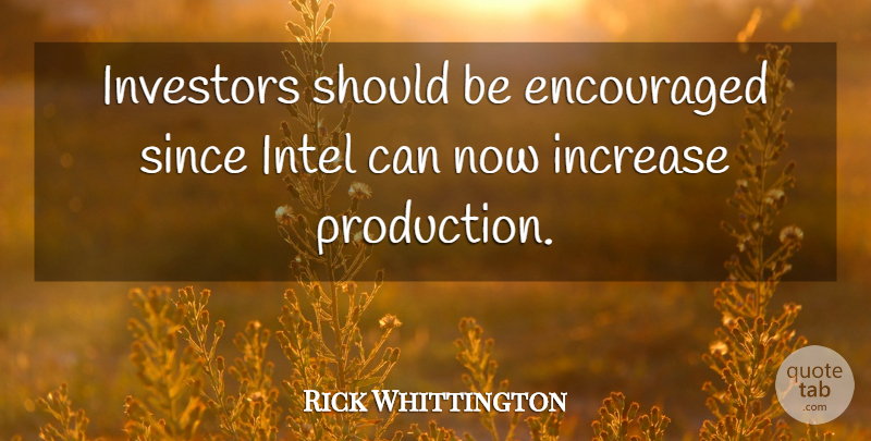 Rick Whittington Quote About Encouraged, Encouragement, Increase, Intel, Investors: Investors Should Be Encouraged Since...