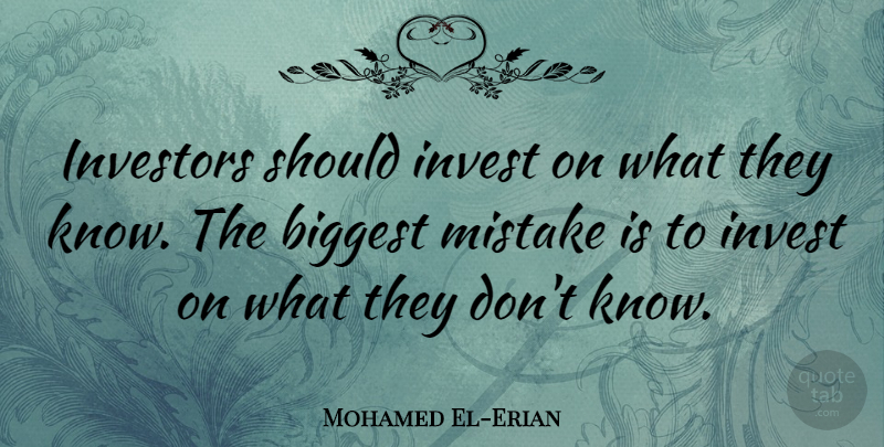 Mohamed El-Erian Quote About Mistake, Should, Knows: Investors Should Invest On What...