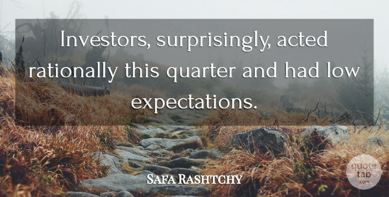 Safa Rashtchy Quote About Acted, Low, Quarter, Rationally: Investors Surprisingly Acted Rationally This...
