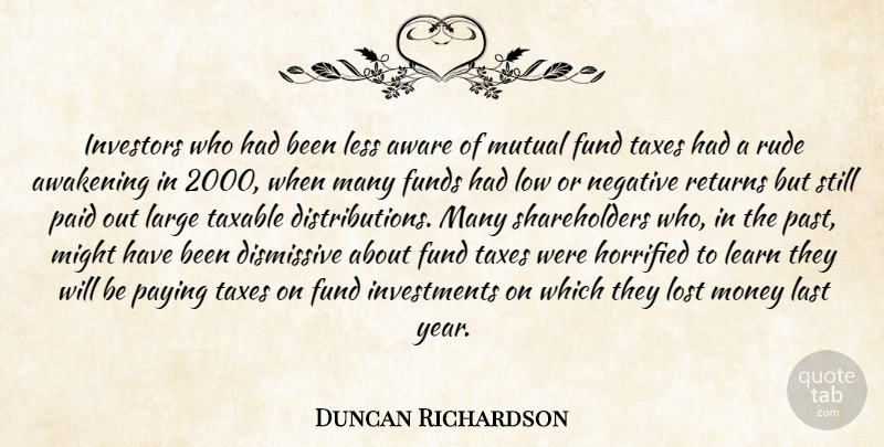 Duncan Richardson Quote About Awakening, Aware, Fund, Funds, Horrified: Investors Who Had Been Less...