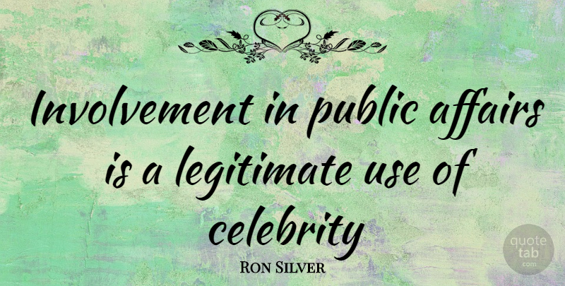 Ron Silver Quote About Use, Affair, Involvement: Involvement In Public Affairs Is...