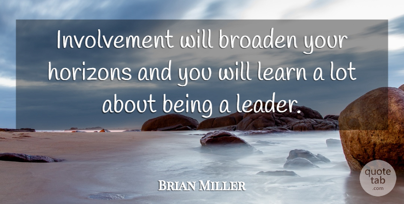 Brian Miller Quote About Broaden, Horizons, Learn: Involvement Will Broaden Your Horizons...