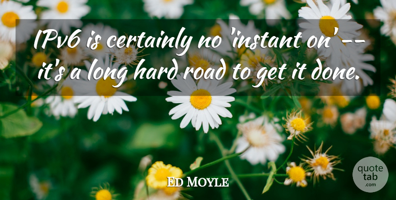 Ed Moyle Quote About Certainly, Hard, Road: Ipv6 Is Certainly No Instant...