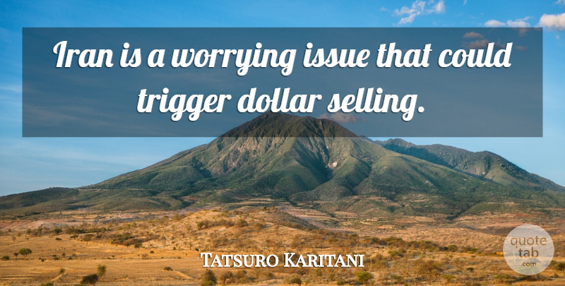 Tatsuro Karitani Quote About Dollar, Iran, Issue, Trigger, Worrying: Iran Is A Worrying Issue...