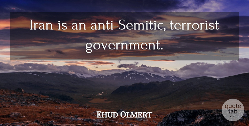 Ehud Olmert Quote About Iran, Government, Terrorist: Iran Is An Anti Semitic...