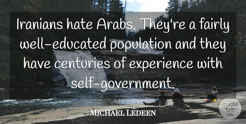 Michael Ledeen Quote About Centuries, Experience, Fairly, Hate, Iranians: Iranians Hate Arabs Theyre A...