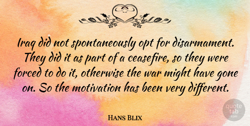 Hans Blix Quote About Motivation, War, Iraq: Iraq Did Not Spontaneously Opt...