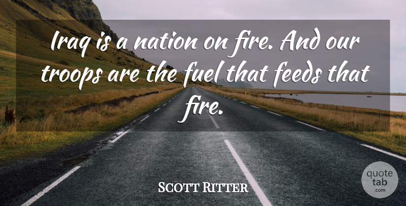 Scott Ritter Quote About Feeds, Fire, Fuel, Iraq, Nation: Iraq Is A Nation On...