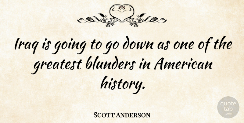 Scott Anderson Quote About Blunders, History: Iraq Is Going To Go...