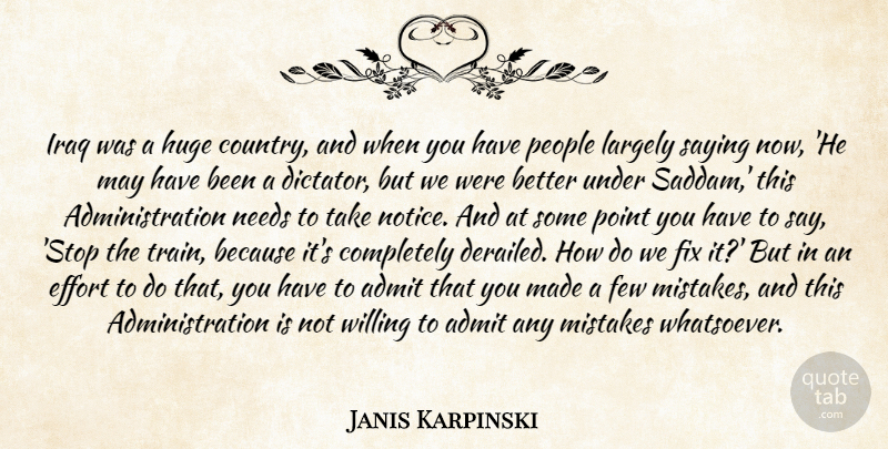 Janis Karpinski Quote About Admit, Country, Effort, Few, Fix: Iraq Was A Huge Country...