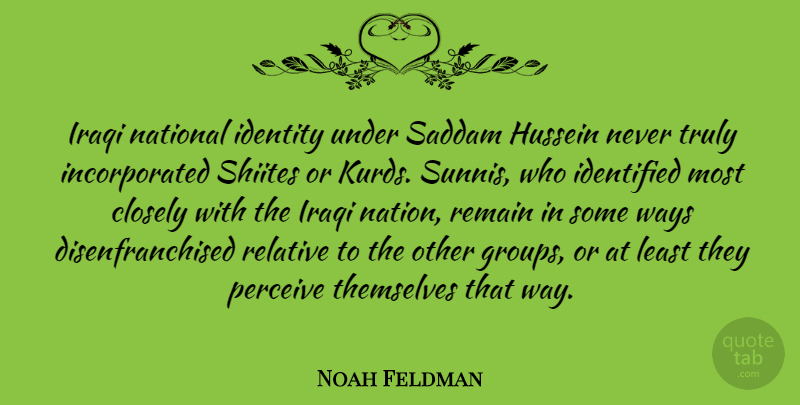 Noah Feldman Quote About Closely, Hussein, Identified, Iraqi, National: Iraqi National Identity Under Saddam...