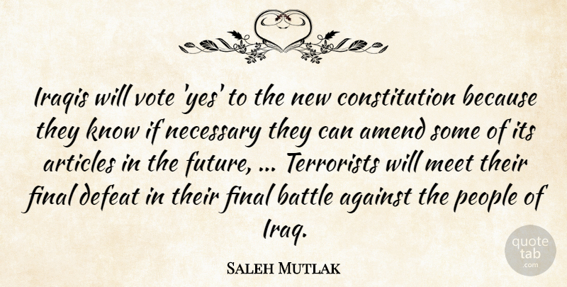 Saleh Mutlak Quote About Against, Articles, Battle, Constitution, Defeat: Iraqis Will Vote Yes To...