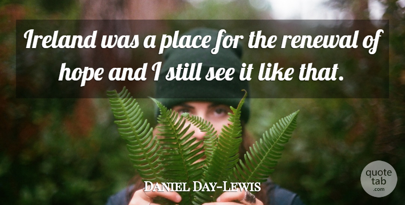 Daniel Day-Lewis Quote About Renewal, Stills, Ireland: Ireland Was A Place For...