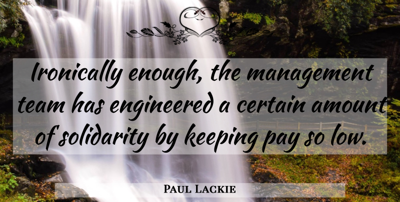 Paul Lackie Quote About Amount, Certain, Engineered, Ironically, Keeping: Ironically Enough The Management Team...