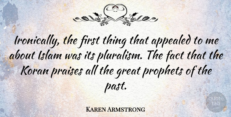 Karen Armstrong Quote About Past, Pluralism Is, Islam: Ironically The First Thing That...