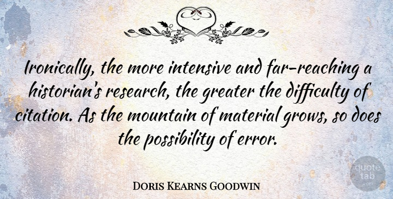 Doris Kearns Goodwin Quote About Errors, Mountain, Doe: Ironically The More Intensive And...