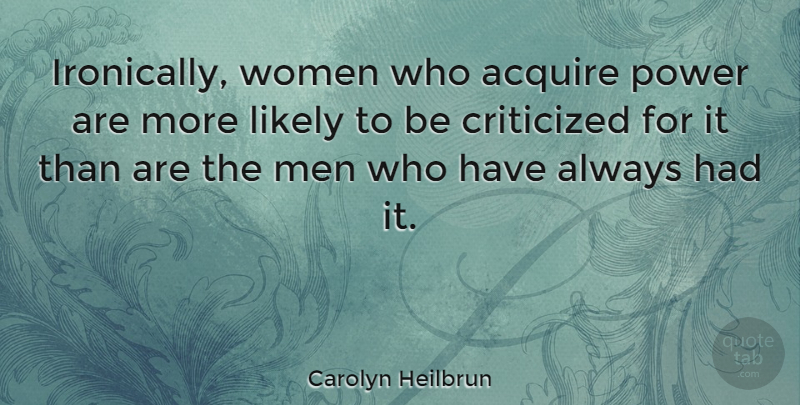 Carolyn Heilbrun Quote About Sisterhood, Men, He Man: Ironically Women Who Acquire Power...
