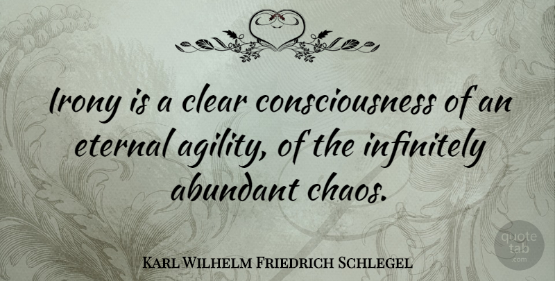 Karl Wilhelm Friedrich Schlegel Quote About Agility, Irony, Chaos: Irony Is A Clear Consciousness...