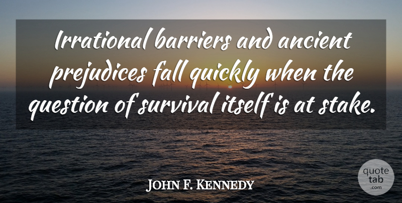 John F. Kennedy Quote About Fall, Survival, Prejudice: Irrational Barriers And Ancient Prejudices...