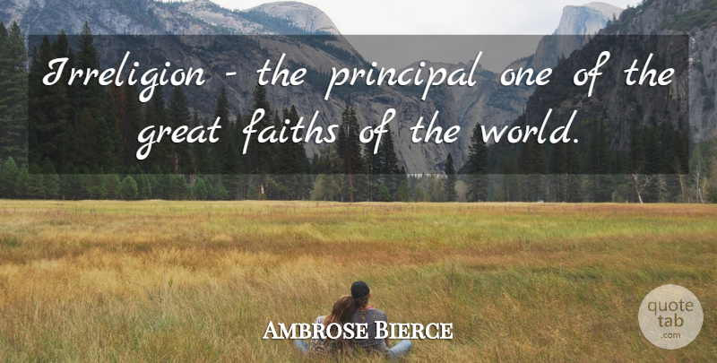 Ambrose Bierce Quote About Religion, Atheism, World: Irreligion The Principal One Of...
