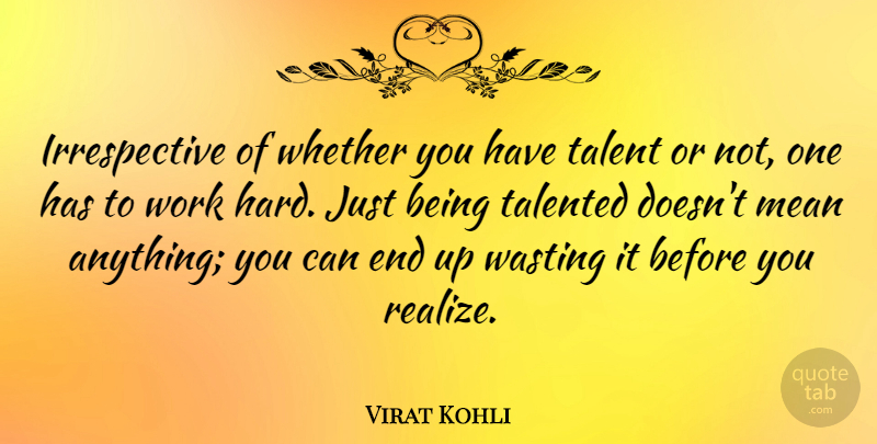 Virat Kohli Quote About Talented, Wasting, Whether, Work: Irrespective Of Whether You Have...