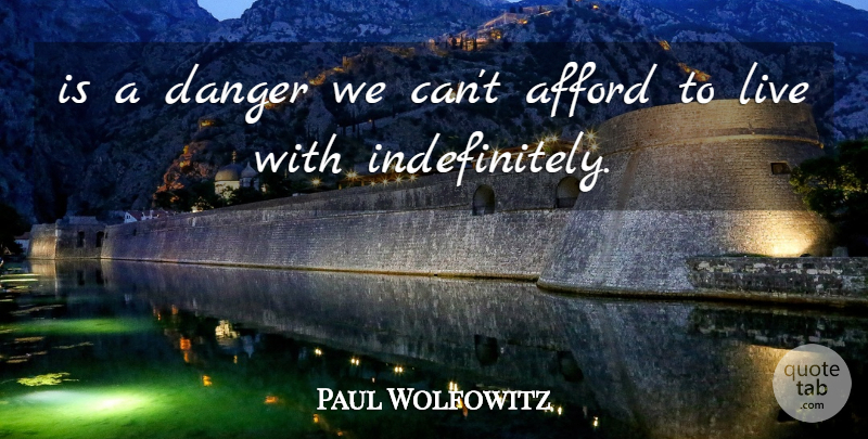 Paul Wolfowitz Quote About Afford, Danger: Is A Danger We Cant...
