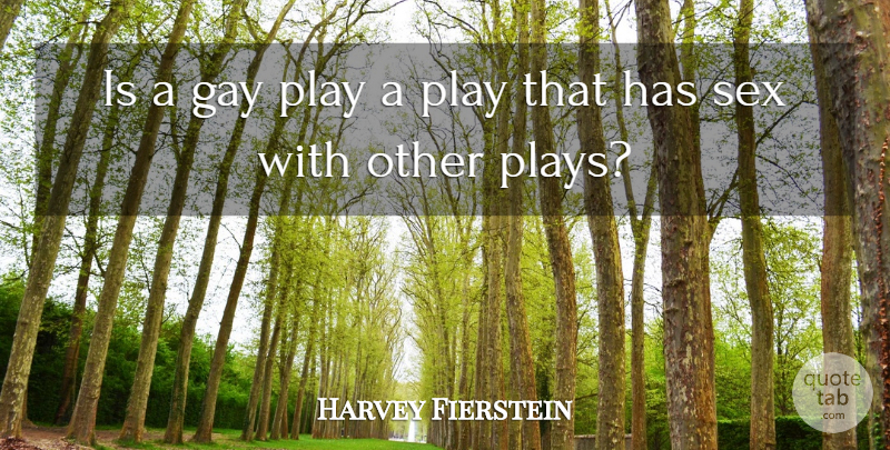 Harvey Fierstein Quote About Sex, Gay, Play: Is A Gay Play A...
