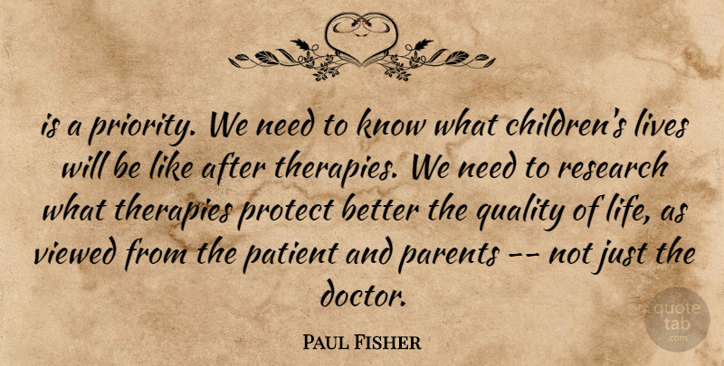 Paul Fisher Quote About Lives, Parents, Patient, Protect, Quality: Is A Priority We Need...