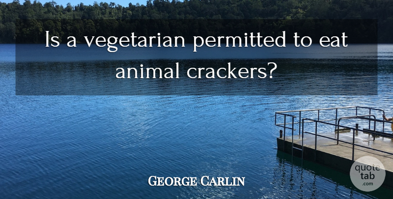George Carlin Quote About Funny, Sarcastic, Witty: Is A Vegetarian Permitted To...