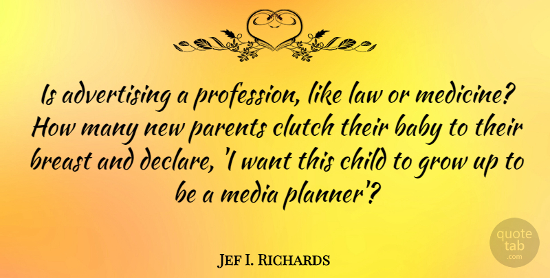 Jef I. Richards Quote About Advertising, American Journalist, Baby, Child, Clutch: Is Advertising A Profession Like...