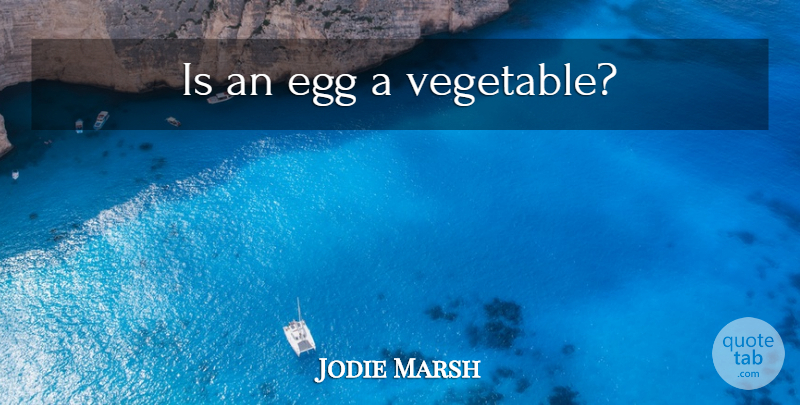 Jodie Marsh Quote About Funny, Eggs, Vegetables: Is An Egg A Vegetable...