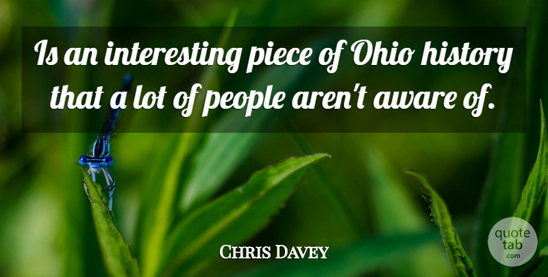 Chris Davey Quote About Aware, History, Ohio, People, Piece: Is An Interesting Piece Of...