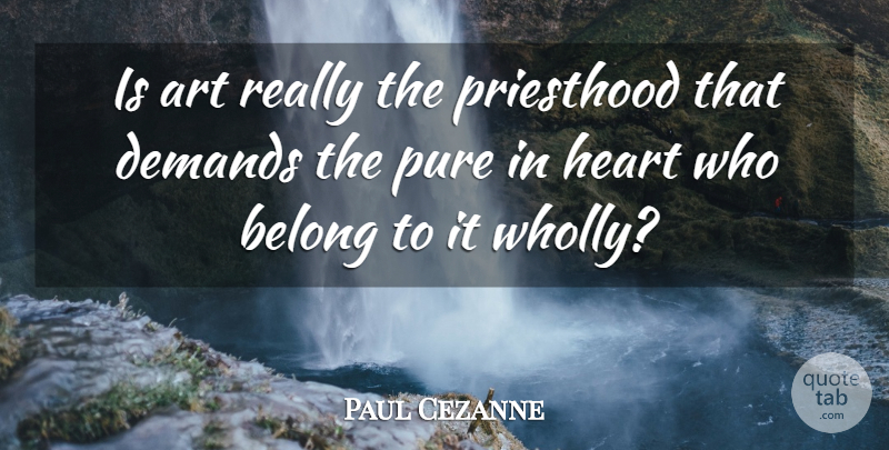 Paul Cezanne Quote About Art, Demand, Priesthood: Is Art Really The Priesthood...