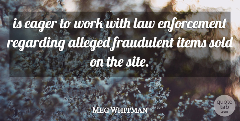 Meg Whitman Quote About Alleged, Eager, Fraudulent, Items, Law: Is Eager To Work With...