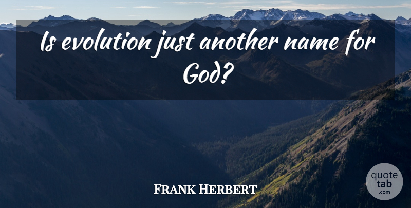 Frank Herbert Quote About Names, Evolution: Is Evolution Just Another Name...