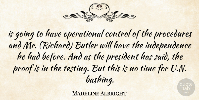 Madeline Albright Quote About Butler, Control, Independence, President, Procedures: Is Going To Have Operational...