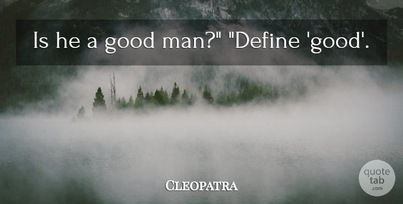 cleopatra-is-he-a-good-man-define-good-quotetab