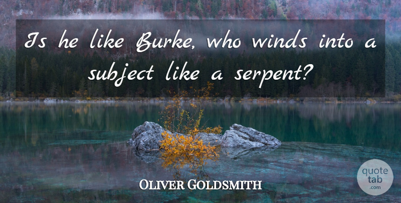 Oliver Goldsmith Quote About Subject, Winds: Is He Like Burke Who...