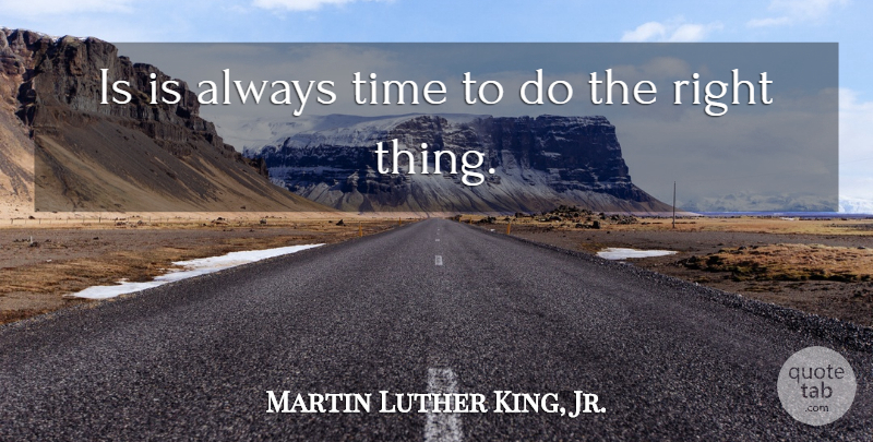 Martin Luther King, Jr. Quote About Right Thing: Is Is Always Time To...