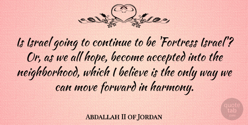 Abdallah II of Jordan Quote About Believe, Moving, Israel: Is Israel Going To Continue...