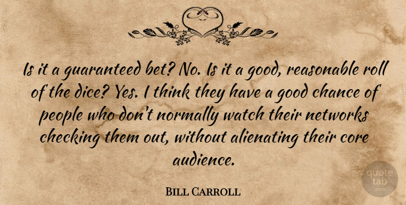 Bill Carroll Quote About Chance, Checking, Core, Good, Guaranteed: Is It A Guaranteed Bet...
